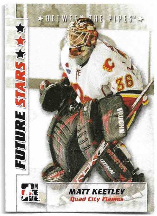 Future Stars MATT KEETLEY 07-08 In the Game Between the Pipes